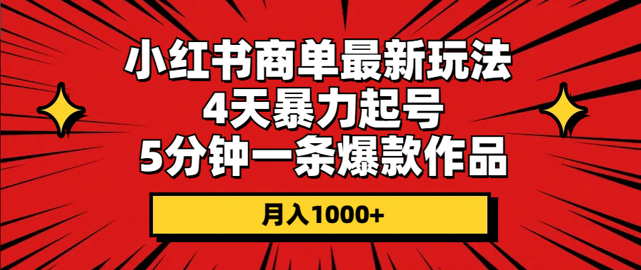 小红书商单最新玩法 4天暴力起号 5分钟一条爆款作品 月入1000+-一九八七资源网-分享网络创业-网赚资讯