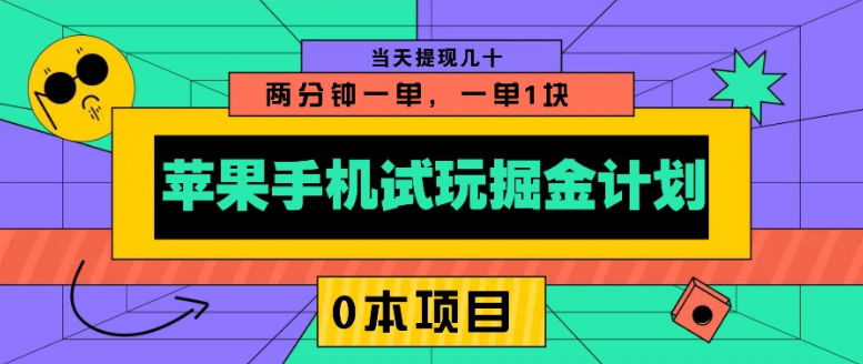 苹果手机试玩掘金计划，0本项目两分钟一单，一单1块 当天提现几十-小七创业网-分享网络创业-网赚资讯