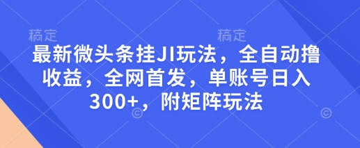 最新微头条挂JI玩法，全自动撸收益，全网首发，单账号日入300+，附矩阵玩法-小七创业网-分享网络创业-网赚资讯