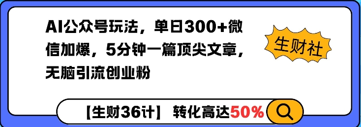 AI公众号玩法，单日300+微信加爆，5分钟一篇顶尖文章无脑引流创业粉-小七创业网-分享网络创业-网赚资讯