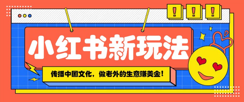 小红书流量新玩法，传播中国传统文化的同时，做老外的生意赚美金！-小七创业网-分享网络创业-网赚资讯