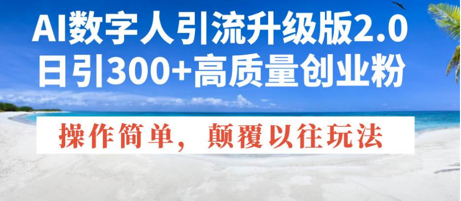 AI数字人引流升级版2.0，日引300+高质量创业粉，操作简单，颠覆以往玩法-小七创业网-分享网络创业-网赚资讯