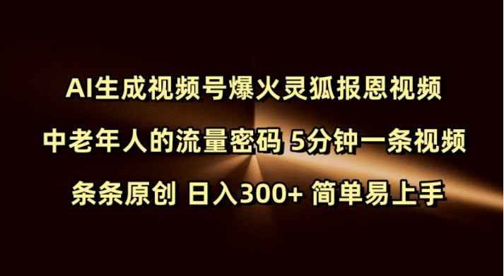 Ai生成视频号爆火灵狐报恩视频 中老年人的流量密码 5分钟一条视频 条条原创 日入300+ 简单易上手-小七创业网-分享网络创业-网赚资讯