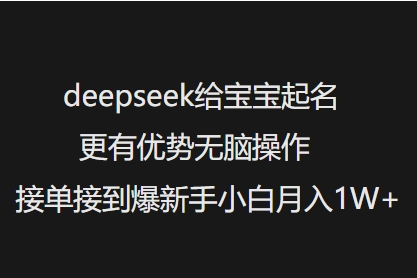 deepseek给宝宝起名更有优势无脑操作接单接到爆新手小白月入1W+-小七创业网-分享网络创业-网赚资讯