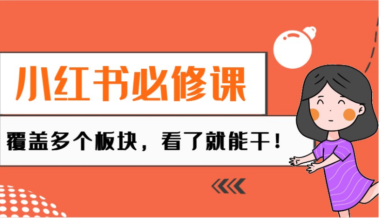 小红书必修课：电商/无人/获客/种草/mcn/直播等多个板块，看了就能干！-小七创业网-分享网络创业-网赚资讯