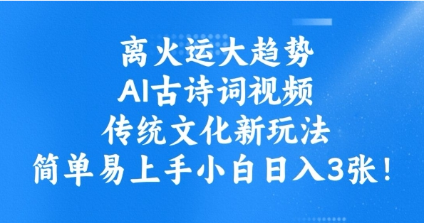 离火运大趋势，ai古诗词视频，传统文化新玩法，简单易上手小白日入3张-小七创业网-分享网络创业-网赚资讯