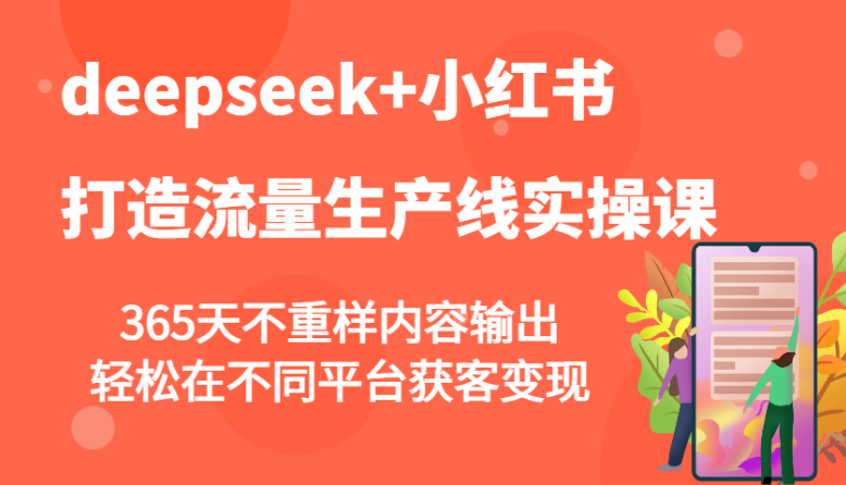 deepseek+小红书打造流量生产线实操课，365天不重样内容输出，轻松在不同平台获客变现-小七创业网-分享网络创业-网赚资讯