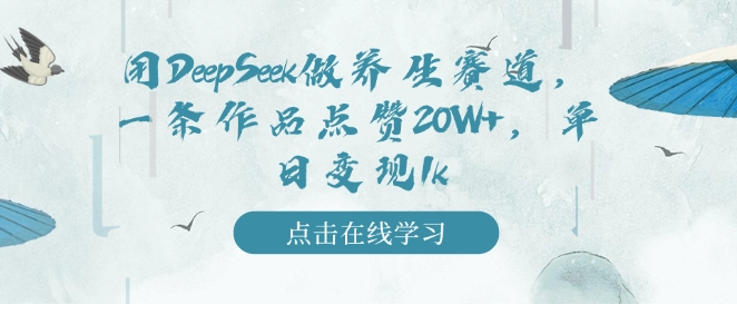 用DeepSeek做养生赛道，一条作品点赞20W+，单日变现1k-小七创业网-分享网络创业-网赚资讯