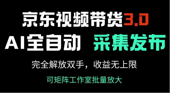 京东视频带货3.0，Ai全自动采集+自动发布，完全解放双手，收入无上限-小七创业网-分享网络创业-网赚资讯