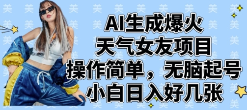 AI生成爆火天气女友项目，操作简单，无脑起号，小白日入好几张-小七创业网-短视频自媒体创业项目资源网