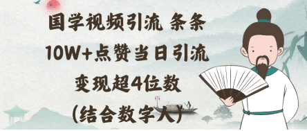 国学视频引流条条10W+点赞当日引流变现超4位数(结合数字人)-小七创业网-短视频自媒体创业项目资源网