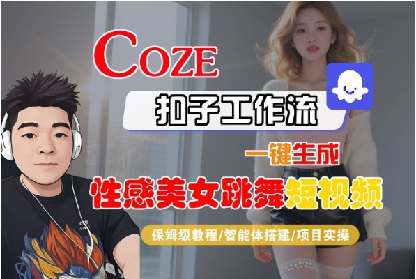Coze扣子工作流一键生成性感美女跳舞短视频，保姆级教程-智能体搭建-项目实操-小七创业网-短视频自媒体创业项目资源网