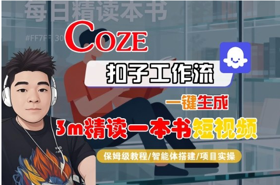 Coze扣子智能体工作流一键生成“3m精读一本书“短视频，全流程保姆级教学-小七创业网-短视频自媒体创业项目资源网