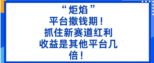 “炬焰”：平台撒钱期！抓住新赛道红利，5分钟二创内容，收益是其他平台几倍！-小七创业网-短视频自媒体创业项目资源网