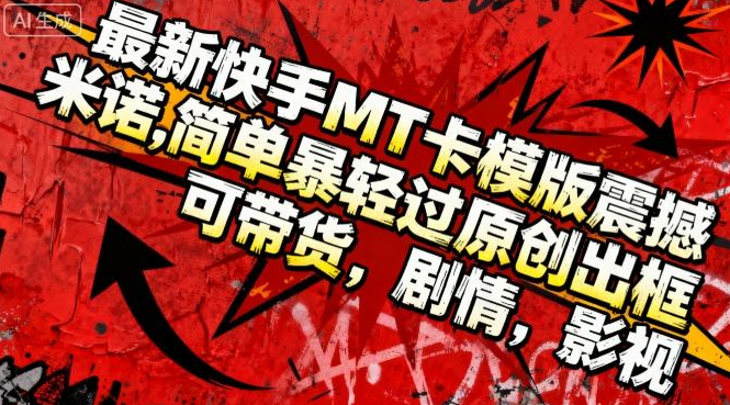 最新快手MT卡模版震撼多米诺,简单粗暴轻松过原创出框,可带货,剧情,影视-小七创业网-短视频自媒体创业项目资源网