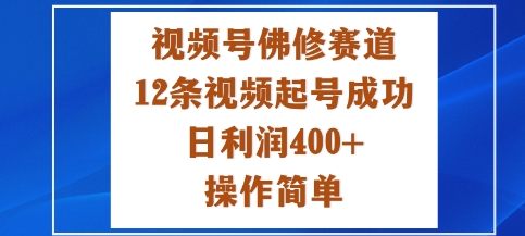 视频号佛修赛道新玩法，12条视频起号成功，日利润4张+，操作简单-小七创业网-短视频自媒体创业项目资源网