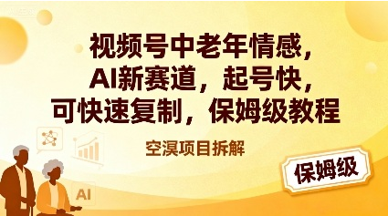 视频号中老年情感,AI新赛道，起号快，可快速复制，保姆级教程-小七创业网-短视频自媒体创业项目资源网