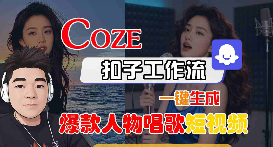 Coze扣子智能体工作流一键生成“爆款人物唱歌“短视频，全流程保姆级教学-小七创业网-短视频自媒体创业项目资源网
