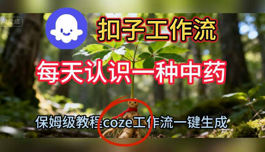 Coze扣子工作流一键生成每天认识一种中药短视频，保姆级搭建教学-小七创业网-短视频自媒体创业项目资源网