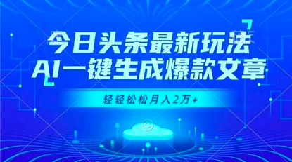（16637期）今日头条最新玩法，AI一键生成爆款文章，轻轻松松月入2万+-小七创业网-短视频自媒体创业项目资源网