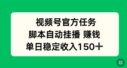 视频号官方任务，脚本自动挂播賺钱，单日稳定收入1张+【揭秘】-小七创业网-短视频自媒体创业项目资源网