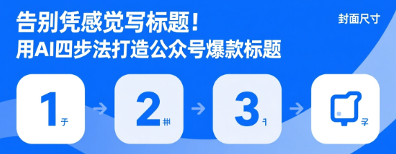 告别凭感觉写标题!用AI四步法打造公众号爆款标题(附可复制提示词)-小七创业网-短视频自媒体创业项目资源网